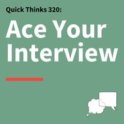 320. Quick Thinks: How to Prepare, Stand Out, and Ace Your Interview