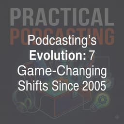 Podcasting's Evolution: 7 Game-Changing Shifts Since 2005