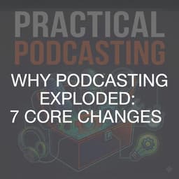 Why Podcasting Exploded: 7 Core Changes