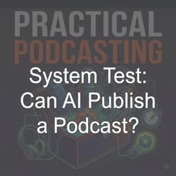 System Test: Can AI Publish a Podcast?