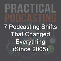 7 Podcasting Shifts That Changed Everything (Since 2005)