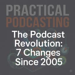 The Podcast Revolution: 7 Changes Since 2005