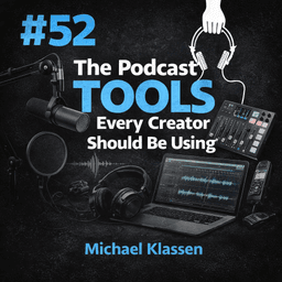 #52 The Podcast Tools Every Creator Should Be Using Right Now - Michael Klassen