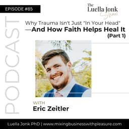 Episode #85: Eric Zeitler (Part 1) on Why Trauma Isn't Just "In Your Head" - And How Faith Helps Heal It