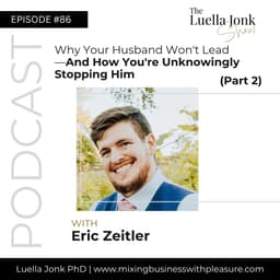 Episode #86: Eric Zeitler (Part 2) on Why Your Husband Won't Lead—And What's Really Stopping Him