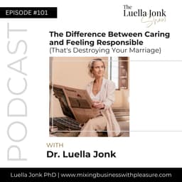Episode #101: The Difference Between Caring and Feeling Responsible (That's Destroying Your Marriage)