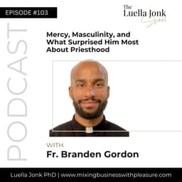 Episode #103: Fr. Branden Gordon on Mercy, Masculinity, and What Surprised Him Most About Priesthood