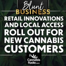 Retail Innovations and Local Access Roll Out for New Cannabis Customers