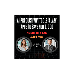 #361 Neil: AI Productivity Tools 8 Lazy Apps To Save You 1,000 Hours In 2026