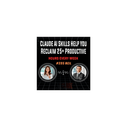 #395 Neil: Claude AI Skills Help You Reclaim 25+ Productive Hours Every Week