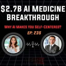🎙️ EP 235: The $2.7B AI Medicine Breakthrough & Why Chatbots Make You Self-Centered