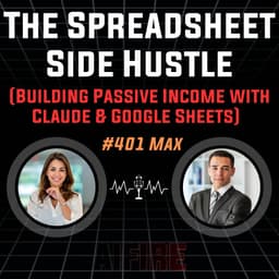 #401 Max: The Spreadsheet Side Hustle (Building Passive Income with Claude & Google Sheets)
