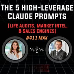 #411 Max: The 5 High-Leverage Claude Prompts (Life Audits, Market Intel, & Sales Engines)