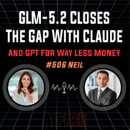 #506 Neil: GLM-5.2 Closes The Gap With Claude And GPT For Way Less Money