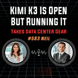 #583 Neil: Kimi K3 Is Open But Running It Takes Data Center Gear