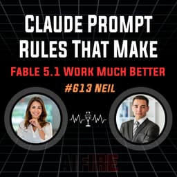 #613 Neil: Claude Prompt Rules That Make Fable 5.1 Work Much Better