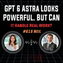#615 Neil: GPT 6 Astra Looks Powerful. But Can It Handle Real Work?