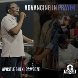 Advancing in Prayer | Apostle Bheki Gamedze