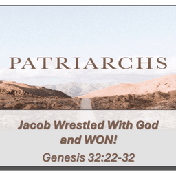 Patriarchs: Jacob Wrestled With God and WON!