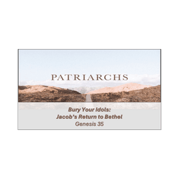 Patriarchs: Bury Your Idols - Jacob's Return to Bethel