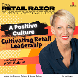 Retail Leadership - Crafting a Positive and Productive Culture with April Sabral