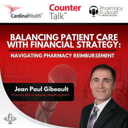 Balancing Patient Care with Financial Strategy: Navigating Pharmacy Reimbursement | Cardinal Health™ Counter Talk™ Podcast