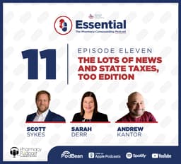 The Lots of News and State Taxes, Too Edition | Essential: The Pharmacy Compounding Podcast