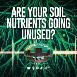 Farming Podcast | Are Your Soil Nutrients Going Unused? | XtremeAg