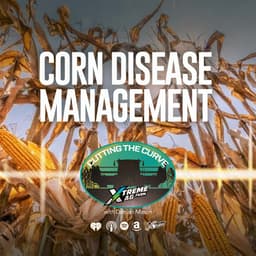 Farming Podcast | Corn Disease Management Strategy | XtremeAg