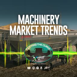 Farming Podcast | Machinery Market Trends 2025 | XtremeAg