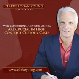 Why Conditional Custody Orders Are Crucial in High Conflict Custody Cases