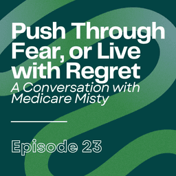 Push Through Fear, or Live with Regret: A Conversation with Medicare Misty | Ep23