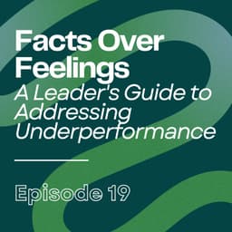 Facts Over Feelings: A Leader's Guide to Addressing Underperformance | Ep19