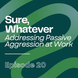 Sure, Whatever: Addressing Passive Aggression at Work | Ep20