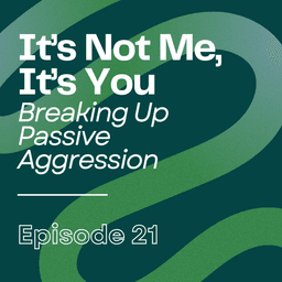 It’s Not Me, It’s You: Breaking Up Passive Aggression | Ep21