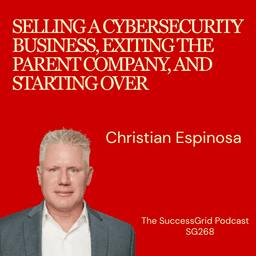 Selling a Cybersecurity Business, Exiting and Starting Over with Christian Espinosa - SG268