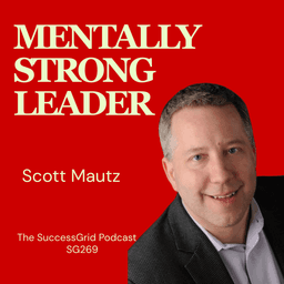 The Mentally Strong Leader with Scott Mautz - SG269