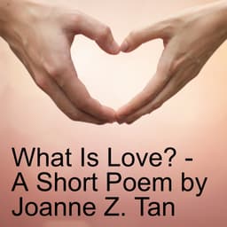 What is Love? _ A short poem by Joanne Z. Tan_Episode 76, Season 2