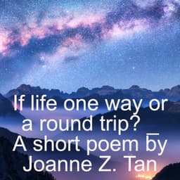 Is Your Life a Roundtrip or One Way?_ a short poem by Joanne Z. Tan_Season 2, Episode 82
