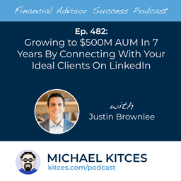 Growing To $500M AUM In 7 Years by Connecting with Your Ideal Clients on LinkedIn with Justin Brownlee