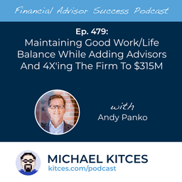 Maintaining Good Work/Life Balance While Adding Advisors And 4Xing The Firm To $315M with Andy Panko