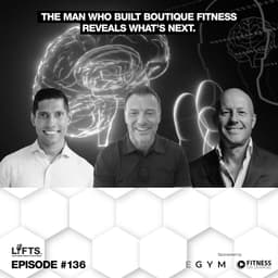 LIFTS Episode 136 – The Man Who Built Boutique Fitness Reveals What's Next | Anthony Geisler