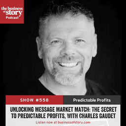 #558: Unlocking Message Market Match: The Secret to Predictable Profits, With Charles Gaudet