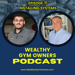Wealthy Gym Owners - 71 - Installing Systems