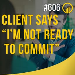 Client Says: "I'm Not Ready To Commit" - Sales Influence Podcast - SIP 606