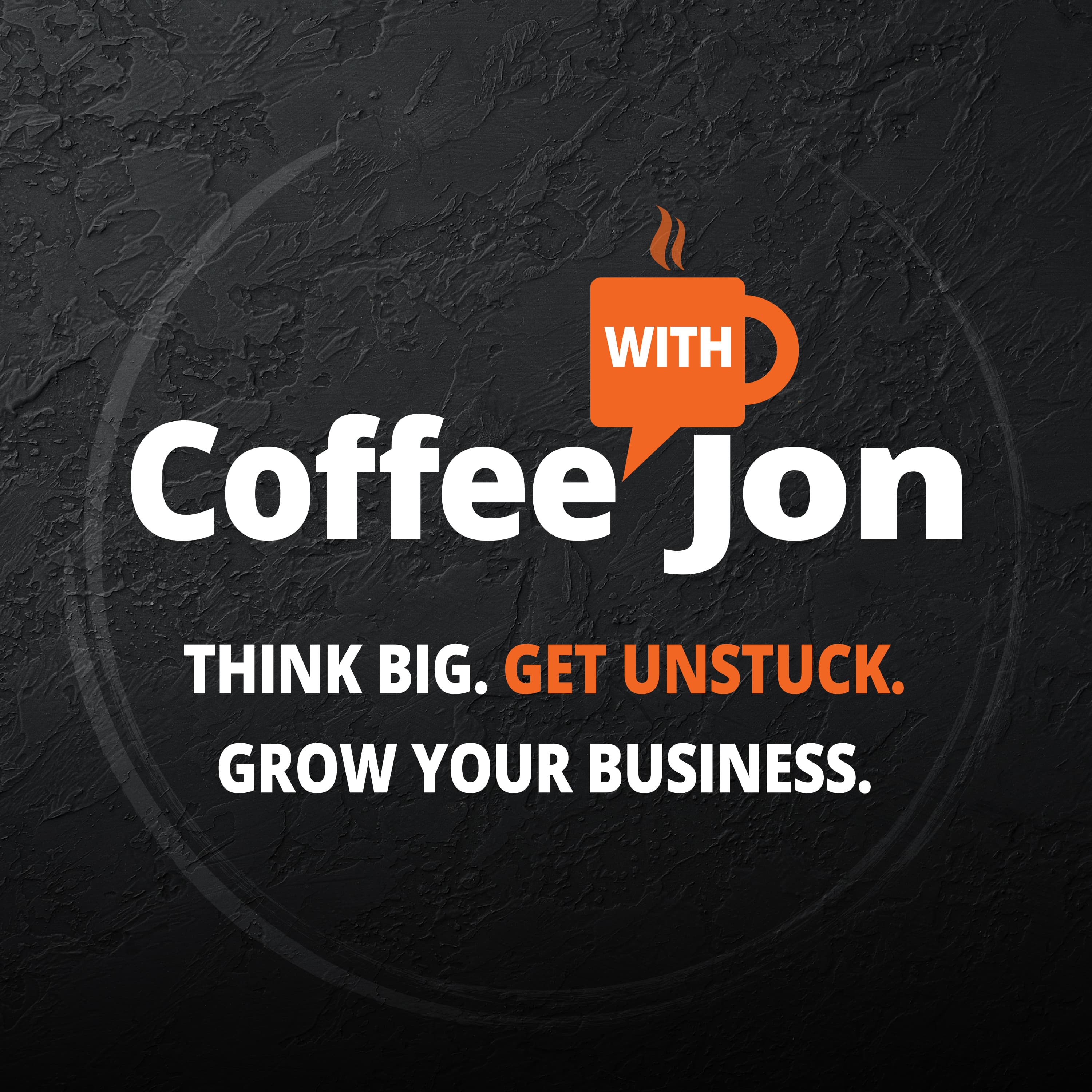Coffee with Jon - Think Big. Get Unstuck. Grow Your Business