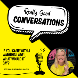 "If you came with a warning label, what would it say?"