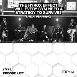 LIFTS Episode 127 - The HYROX Effect | Will Every Gym Need a Strategy to Survive?