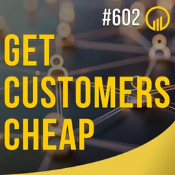 Get Customers Cheap - Sales Influence Podcast - SIP 602