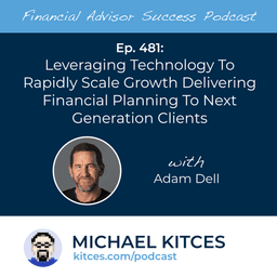 Leveraging Technology To Rapidly Scale Growth Delivering Financial Planning To Next Generation Clients with Adam Dell